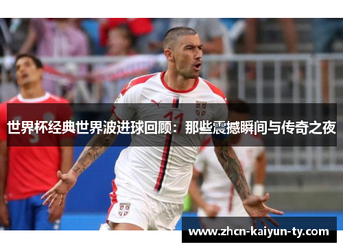 世界杯经典世界波进球回顾：那些震撼瞬间与传奇之夜