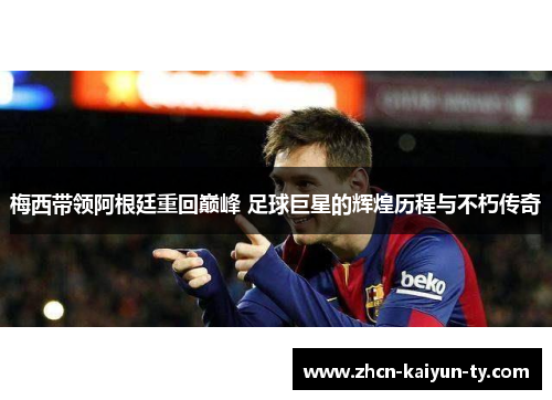 梅西带领阿根廷重回巅峰 足球巨星的辉煌历程与不朽传奇