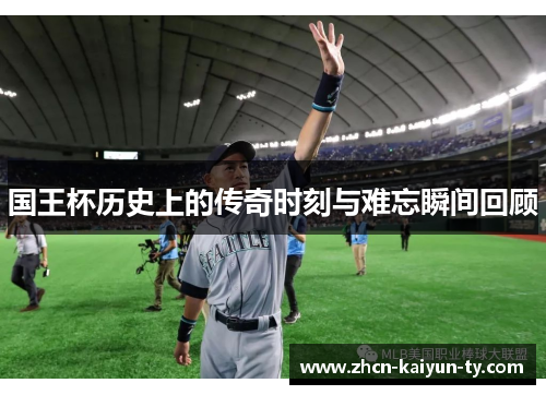 国王杯历史上的传奇时刻与难忘瞬间回顾