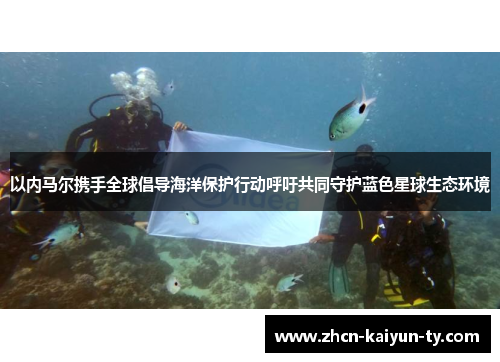 以内马尔携手全球倡导海洋保护行动呼吁共同守护蓝色星球生态环境