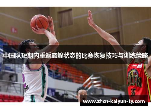 中国队短期内重返巅峰状态的比赛恢复技巧与训练策略