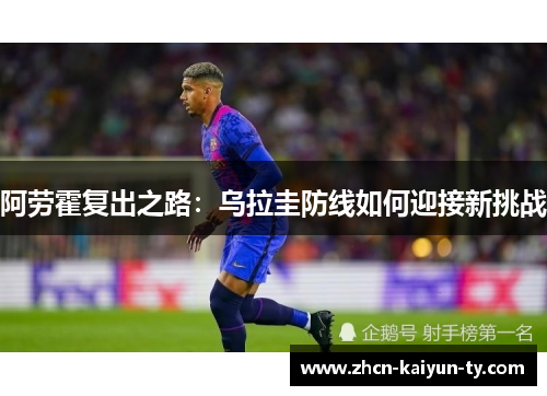 阿劳霍复出之路：乌拉圭防线如何迎接新挑战