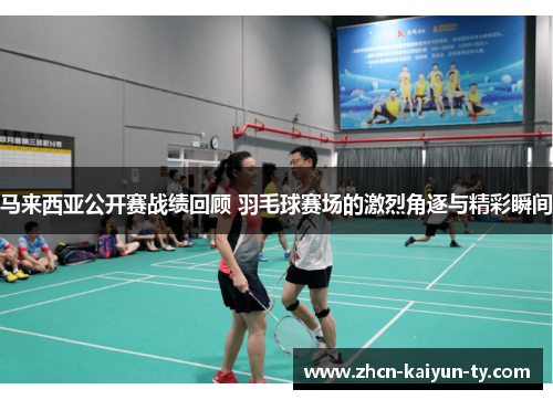 马来西亚公开赛战绩回顾 羽毛球赛场的激烈角逐与精彩瞬间