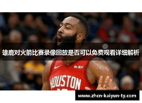 雄鹿对火箭比赛录像回放是否可以免费观看详细解析