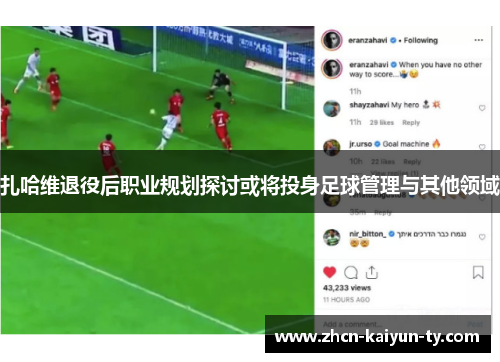 扎哈维退役后职业规划探讨或将投身足球管理与其他领域