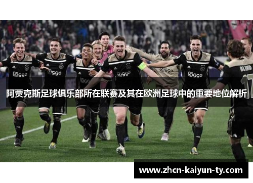 阿贾克斯足球俱乐部所在联赛及其在欧洲足球中的重要地位解析
